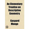 Elementary Treatise On Descriptive Geometry, With A Theory Of Shadows And Of Perspective; Extr. [By B. Brisson. Tr.]. To Which Is Added, A door Gaspard Monge