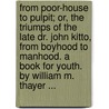 From Poor-House To Pulpit; Or, The Triumps Of The Late Dr. John Kitto, From Boyhood To Manhood. A Book For Youth. By William M. Thayer ... door William Makepeace Thayer