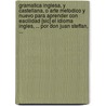 Gramatica Inglesa, Y Castellana, O Arte Metodico Y Nuevo Para Aprender Con Eacilidad [Sic] El Idioma Ingles, ... Por Don Juan Steffan, ... door Onbekend