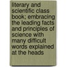Literary And Scientific Class Book; Embracing The Leading Facts And Principles Of Science With Many Difficult Words Explained At The Heads by Levi Washburn Leonard