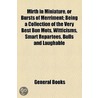 Mirth In Miniature, Or Bursts Of Merriment; Being A Collection Of The Very Best Bon Mots, Witticisms, Smart Repartees, Bulls And Laughable by Unknown Author