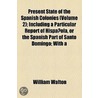 Present State Of The Spanish Colonies (Volume 2); Including A Particular Report Of Hispanola, Or The Spanish Part Of Santo Domingo; With A door William Walton