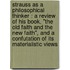 Strauss As A Philosophical Thinker : A Review Of His Book, "The Old Faith And The New Faith", And A Confutation Of Its Materialistic Views