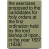 The Exercises Proposed To The Candidates For Holy Orders At The First Ordination Held By The Lord Bishop Of Ripon, In The Year 1837 (1838) door Benjamin Langwith Hargrave