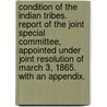 Condition of the Indian Tribes. Report of the Joint Special Committee, Appointed Under Joint Resolution of March 3, 1865. with an Appendix. door United States Congress Joint Special C.