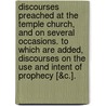 Discourses Preached At The Temple Church, And On Several Occasions. To Which Are Added, Discourses On The Use And Intent Of Prophecy [&C.]. door Thomas Sherlock