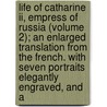 Life Of Catharine Ii, Empress Of Russia (Volume 2); An Enlarged Translation From The French. With Seven Portraits Elegantly Engraved, And A by Jean-Henri Castera