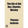 Life Of The Rev. Charles Wesley (Volume 1); Comprising A Review Of His Poetry, Sketches Of The Rise And Progress Of Methodism, With Notices by Thomas Jackson