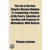 Life Of The Rev. Charles Wesley (Volume 2); Comprising A Review Of His Poetry, Sketches Of The Rise And Progress Of Methodism, With Notices by Unknown Author