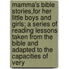 Mamma's Bible Stories,For Her Little Boys And Girls; A Series Of Reading Lessons Taken From The Bible And Adapted To The Capacities Of Very door Unknown Author