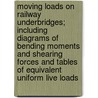 Moving Loads On Railway Underbridges; Including Diagrams Of Bending Moments And Shearing Forces And Tables Of Equivalent Uniform Live Loads door Harry Bamford