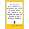 One Thousand Years Of Peace And Happiness: The Down Of A New World; The Coming Of The Golden Age; And The Triumph Of God's Kingdom On Earth door Phoebe Marie Holmes