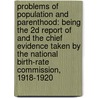 Problems Of Population And Parenthood: Being The 2d Report Of And The Chief Evidence Taken By The National Birth-Rate Commission, 1918-1920 door Onbekend