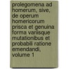 Prolegomena Ad Homerum, Sive, De Operum Homericorum Prisca Et Genuina Forma Variisque Mutationibus Et Probabili Ratione Emendandi, Volume 1 door Onbekend