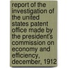 Report Of The Investigation Of The United States Patent Office Made By The President's Commission On Economy And Efficiency, December, 1912 by Frederick Albert Cleveland