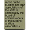 Report On The Building And Loan Associations Of The State Of California By The Board Of Commissioners Of The Building And Loan Associations door California. Boa