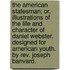 The American Statesman; Or, Illustrations Of The Life And Character Of Daniel Webster. Designed For American Youth. By Rev. Joseph Banvard.