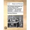 The Christian Philosopher; Or, A Divine Essay On The Principles Of Man's Universal Redemption, ... By Nicholas Robinson, ...  Volume 1 Of 2 by Unknown