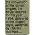 The Conversion Of The Roman Empire; The Boyle Lectures For The Year 1864, Delivered At The Chapel Royal, Whitehall, By Charles Merivale ...
