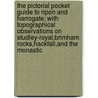 The Pictorial Pocket Guide To Ripon And Harrogate; With Topographical Observations On Studley-Royal,Brimham Rocks,Hackfall,And The Monastic door John Richard Walbran