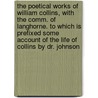 The Poetical Works Of William Collins, With The Comm. Of Langhorne. To Which Is Prefixed Some Account Of The Life Of Collins By Dr. Johnson door William Collins