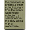 The Politeness of Princes & Other School Stories - From the Manor Wodehouse Collection, a Selection from the Early Works of P. G. Wodehouse door Pelham Grenville Wodehouse