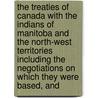 The Treaties Of Canada With The Indians Of Manitoba And The North-West Territories Including The Negotiations On Which They Were Based, And door Alexander Morris