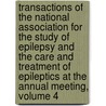 Transactions Of The National Association For The Study Of Epilepsy And The Care And Treatment Of Epileptics At The Annual Meeting, Volume 4 by National Association For The Study Of Epilepsy And The Care And Treatment Of Epileptics
