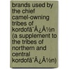Brands Used By The Chief Camel-Owning Tribes Of Kordofã¯Â¿Â½N (A Supplement To The Tribes Of Northern And Central Kordofã¯Â¿Â½N) by H.A. Macmichael