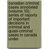 Canadian Criminal Cases Annotated (Volume 10); Series Of Reports Of Important Decisions In Criminal And Quasi-Criminal Cases In Canada Under door W.J. Tremeear