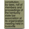 Constitution, By-Laws, Roll Of Members And Proceedings Of The Kentucky State Bar Association At Its Organization Meeting Held In Louisville by Kentucky State Bar Association