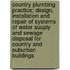 Country Plumbing Practice; Design, Installation And Repair Of Systems Of Water Suuply And Sewage Disposal For Country And Suburban Buildings