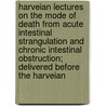 Harveian Lectures On The Mode Of Death From Acute Intestinal Strangulation And Chronic Intestinal Obstruction; Delivered Before The Harveian by Thomas Bryant