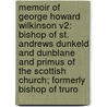 Memoir Of George Howard Wilkinson V2: Bishop Of St. Andrews Dunkeld And Dunblane And Primus Of The Scottish Church; Formerly Bishop Of Truro by Unknown