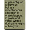 Nugae Antiquae (Volume 2); Being A Miscellaneous Collection Of Original Papers, In Prose And Verse; Written During The Reigns Of Henry Viii. door Sir John Harington