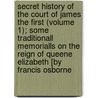 Secret History Of The Court Of James The First (Volume 1); Some Traditionall Memorialls On The Reign Of Queene Elizabeth [By Francis Osborne door Walter Scott