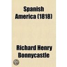 Spanish America; Or A Descriptive, Historical, And Geographical Account Of The Dominions Of Spain In The Western Hemisphere, Continental And door Richard Henry Bonnycastle