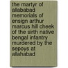 The Martyr Of Allababad Memorials Of Ensign Arthur Marcus Hill Cheek Of The Sirth Native Bengal Infantry Murdered By The Sepoys At Allahabad door Robert Meek