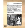 The Works Of Francis Bacon, Baron Of Verulam, Viscount St Alban, And Lord High Chacellor Of England. Vol. Iv. Containing, ...  Volume 4 Of 4 by Sir Francis Bacon