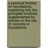 A Practical Treatise On Foundations, Explaining Fully The Principles Involved, Supplemented By Articles On The Use Of Concrete In Foundations door William Macfarland Patton