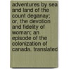 Adventures By Sea And Land Of The Count Deganay; Or, The Devotion And Fidelity Of Woman; An Episode Of The Colonization Of Canada. Translated door H. Emile Chevalier