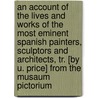An Account Of The Lives And Works Of The Most Eminent Spanish Painters, Sculptors And Architects, Tr. [By U. Price] From The Musaum Pictorium door Acisclo Antonio Palomino De Castro Y. Velasco