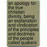 An Apology For The True Christian Divinity, Being An Explanation And Vindication Of The Principles And Doctrines Of The People Called Quakers door Onbekend