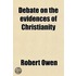 Debate On The Evidences Of Christianity; Containing An Examination Of The "Social System" And Of All The Systems Of Scepticism Of Ancient And