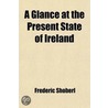 Glance At The Present State Of Ireland; With Reflections On The Absolute Necessity Of A Complete And Effective Emancipation; And A Summary Of by Frederick Shoberl