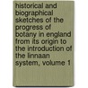 Historical And Biographical Sketches Of The Progress Of Botany In England From Its Origin To The Introduction Of The Linnaan System, Volume 1 door Richard Pulteney