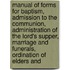 Manual Of Forms For Baptism, Admission To The Communion, Administration Of The Lord's Supper, Marriage And Funerals, Ordination Of Elders And