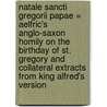 Natale Sancti Gregorii Papae = Aelfric's Anglo-Saxon Homily On The Birthday Of St. Gregory And Collateral Extracts From King Alfred's Version door Aelfric