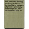 New Testament Theology Or Historical Account Of The Teaching Of Jesus And Of Primitive Christianity According To The New Testament Sources V1 by Willibald Beyschlag