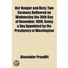 Our Danger And Duty; Two Sermons Delivered On Wednesday The 30th Day Of November, 1808, Being A Day Appointed By The Presbytery Of Washington door Alexander Proudfit